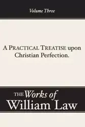 A Practical Treatise upon Christian Perfection, Volume 3 - William Law