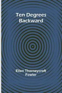 Ten Degrees Backward - Ellen Fowler Thorneycroft