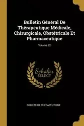 Bulletin Général De Thérapeutique Médicale, Chirurgicale, Obstétricale Et Pharmaceutique; Volume 82 - De Thérapeutique Societe