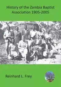History of the Zambia Baptist Association 1905-2005 - Frey Reinhard L.