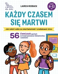 Każdy czasem się martwi. Jak radzić sobie... - Lauren Mosback, Agnieszka Pałynyczko-Ćwiklińska
