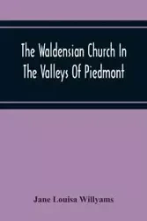 The Waldensian Church In The Valleys Of Piedmont - Louisa Jane Willyams