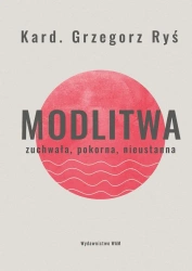 Modlitwa. Zuchwała, pokorna, nieustanna - Grzegorz Ryś
