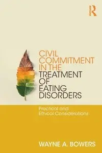 Civil Commitment in the Treatment of Eating Disorders - Wayne Bowers