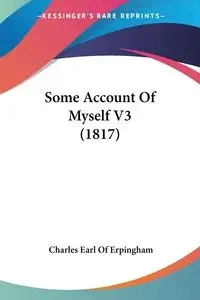 Some Account Of Myself V3 (1817) - Charles Earl Erpingham Of