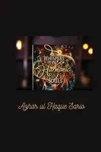 Whispers of Harmonic Souls - Sario Azhar ul Haque