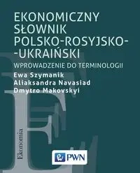 Ekonomiczny słownik polsko-rosyjsko-ukraiński - Ewa Szymanik, Aliaksandra Navasiad, Dmytro Makovs