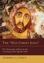 The "Man Christ Jesus" - Stephen Oliver Stout