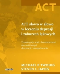 ACT słowo w słowo w leczeniu depresji i zaburzeń.. - Michael P. Twohig, Steven C. Hayes