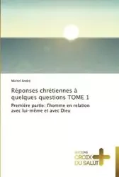 Réponses chrétiennes à quelques questions tome 1 - ANDRE-M