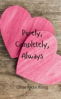 Purely, Completely, Always - Charlotte King