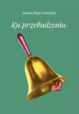 Ku przebudzeniu - Joanna Bojar-Antoniuk