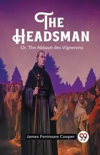The Headsman Or, The Abbaye des Vignerons - James Cooper Fenimore
