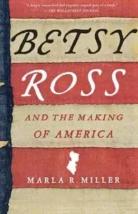 Betsy Ross and the Making of America - Marla Miller