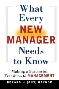 What Every New Manager Needs to Know - Gerard H. Gaynor
