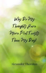 Why Do My Thoughts Have More Plot Twists Than My Day? - Alexander Thornton