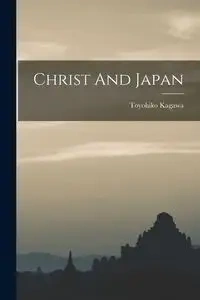 Christ And Japan - Kagawa Toyohiko