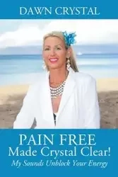PAIN FREE Made Crystal Clear! My Sounds Unblock Your Energy - Crystal Dawn