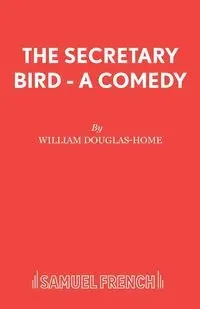The Secretary Bird - A Comedy - William Douglas-Home