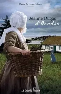 Jeanne Dugas d'Acadie - Cassie Cohoon Deveaux