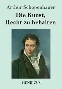 Die Kunst, Recht zu behalten - Arthur Schopenhauer