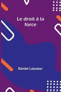 Le droit à la force - Daniel Lesueur