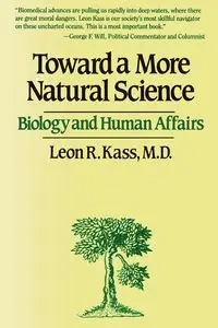 Toward a More Natural Science - Leon R. Kass