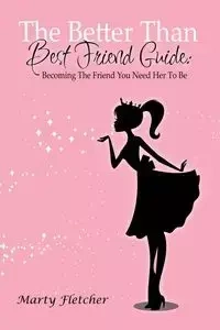 The Better Than Best Friend Guide - Fletcher Marty