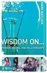 Wisdom On... Friends, Dating, & Relationships - Mark Matlock