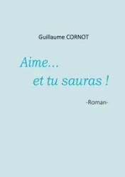 Aime... et tu sauras ! - Guillaume Cornot