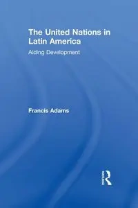 The United Nations in Latin America - Francis Adams
