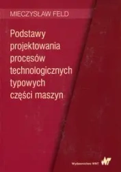 Podstawy projektowania procesów technologicznych.. - Mieczysław Feld