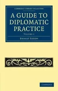 A Guide to Diplomatic Practice - Volume 1 - Ernest Satow