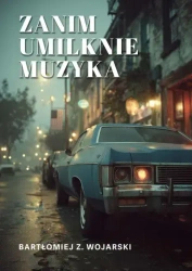 Zanim umilknie muzyka - Bartłomiej Z. Wojarski