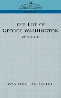 The Life of George Washington - Volume II - Irving Washington