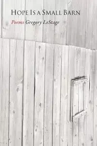 Hope Is a Small Barn - Gregory LeStage