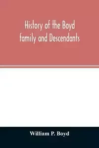 History of the Boyd family and descendants, with historical sketches of the ancient family of Boyd's in Scotland from the year 1200, and those of Ireland from the year 1680, with records of their descendants in Kent, New Windsor, Albany, Middletown and Sa