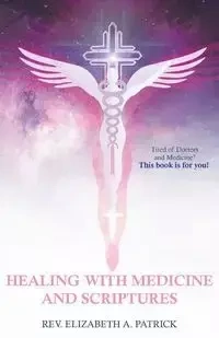 Healing with Medicine and Scriptures - Patrick Elizabeth Rev. A.