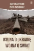 Wojna o Ukrainę. Wojna o świat - Jacek Bartosiak, Piotr Zychowicz