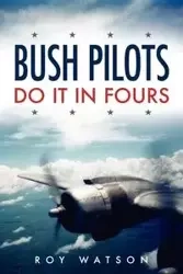 Bush Pilots Do It in Fours - Roy Watson