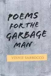 Poems for the Garbage Man - Vinnie Sarrocco