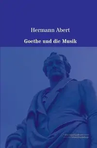 Goethe und die Musik - Abert Hermann