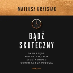 audiobook Bądź skuteczny. 50 narzędzi rozwijających efektywność osobistą i zawodową - Mateusz Grzesiak
