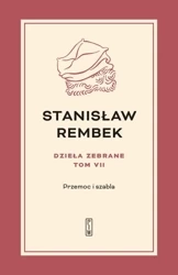 Dzieła zebrane T.7 Przemoc i szabla - Stanisław Rembek