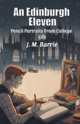 An Edinburgh Eleven Pencil Portraits From College Life - Barrie J. M.