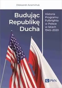 Budując Republikę Ducha. Historia Programu Fulbrig - Oleksandr Avramchuk