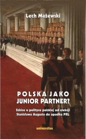eBook Polska jako junior partner? Szkice o polskiej polityce od elekcji Stanisława Augusta do upadku PRL - Lech Mażewski epub mobi