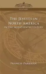 The Jesuits in North America in the Seventeenth Century - Francis Jr. Parkman