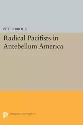 Radical Pacifists in Antebellum America - Brock Peter