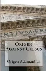 Origen Against Celsus - Adamantius Origen